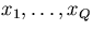 $x_1,\ldots, x_Q$