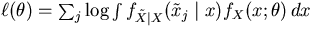 $\ell (\theta)=
\sum_{j} \log\int f_{\tilde X\mid X} (\tilde x_j\mid x) f_{X}(x; \theta)
\thinspace dx $