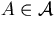 $A \in \cal{A}$