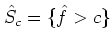 $\hat S_c =\{ \hat f > c \}$