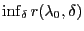 $\inf_\delta r(\lambda_0,\delta)$