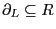 $\partial_L\subseteq R$