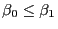 $\beta_0\leq\beta_1$