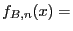 $f_{B,n}(x)=$