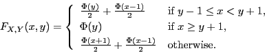 \begin{displaymath}F_{X,Y}(x,y)=\left\{\begin{array}{ll}\frac{\Phi(y)}{2}+\frac{...
...+1)}{2}+\frac{\Phi(x-1)}{2}&\mbox{otherwise.}\end{array}\right.\end{displaymath}