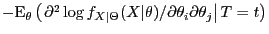 $-{\rm E}_\theta\left(\left.\partial^2\log
f_{X\vert\Theta}(X\vert\theta)/\partial\theta_i\partial\theta_j\right\vert T=t\right)$