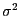 $\sigma^2$