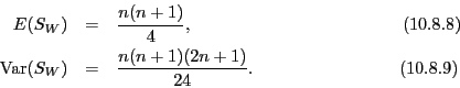 \begin{eqnarray*}
E(S_W)& =& \frac{n(n+1)}{4},\hspace{1.65in}(10.8.8)\\
{\rm Var}(S_W)& = &\frac{n(n+1)(2n+1)}{24}.\hspace{1.15in}(10.8.9)
\end{eqnarray*}